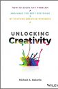 Unlocking Creativity - How to Solve Any Problem and Make the Best Decisions by Shifting Creative Mindsets