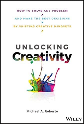 Unlocking Creativity - How to Solve Any Problem and Make the Best Decisions by Shifting Creative Mindsets