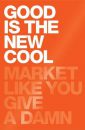 Good Is the New Cool - Market Like You Give a Damn
