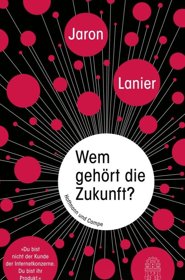 Wem gehört die Zukunft?: "Du bist nicht der Kunde der Internetkonzerne. Du bist ihr Produkt."