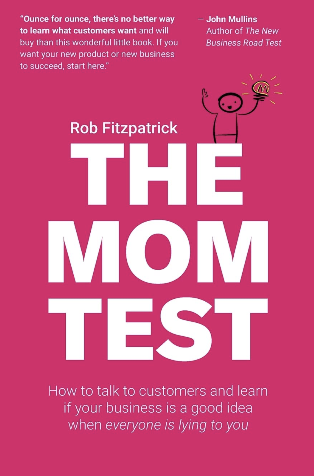The Mom Test: How to talk to customers & learn if your business is a good idea when everyone is lying to you