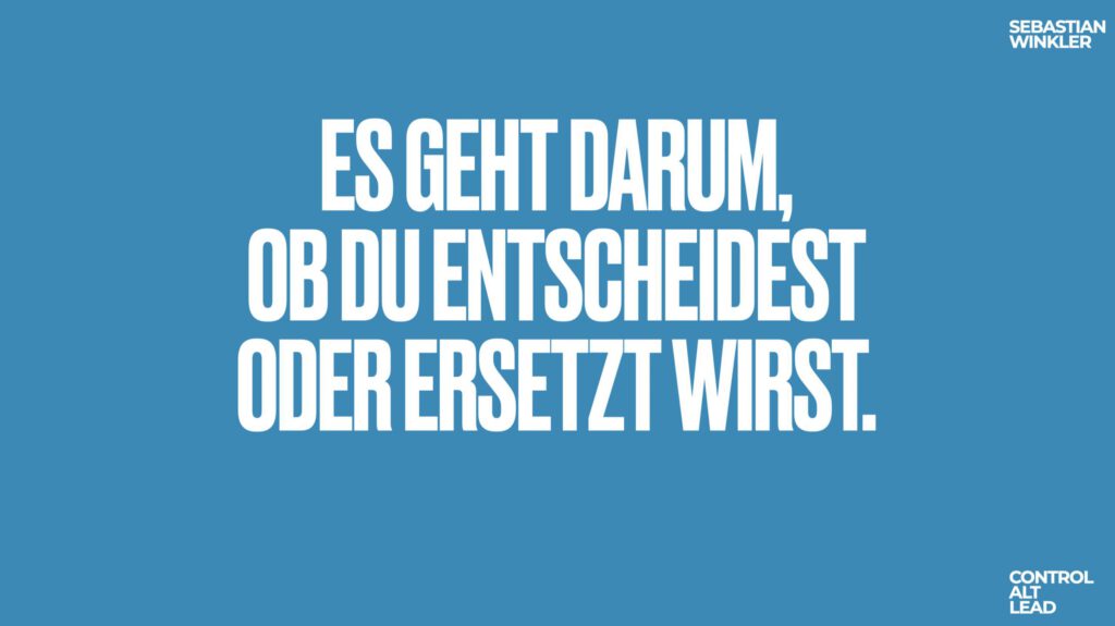 Vortragsfolie: Es geht darum, ob du entscheidest oder ersetzt wirst
